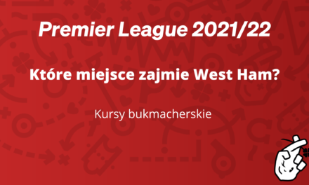 Które miejsce zajmie West Ham w sezonie  2021/2022 według bukmacherów? Sprawdzamy kursy