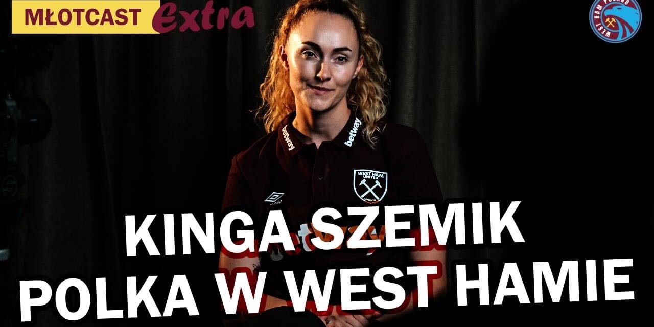 Młotcast Extra: Gość specjalny, bramkarka West Ham Women, reprezentantka Polski – Kinga Szemik [WIDEO]