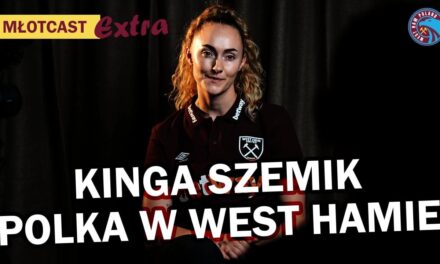 Młotcast Extra: Gość specjalny, bramkarka West Ham Women, reprezentantka Polski – Kinga Szemik [WIDEO]